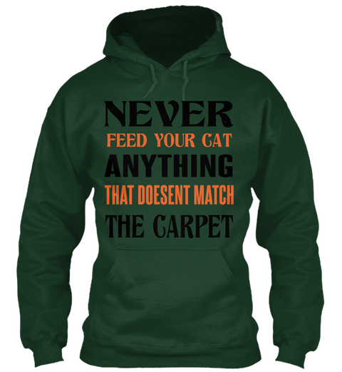 Never Feed Your Cat Anything That Doesent Match The Carpet Forest Green Kaos Front