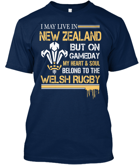 I May Live In New Zealand But On Gameday My Heart & Soul Belong To The Welsh Rugby Navy T-Shirt Front