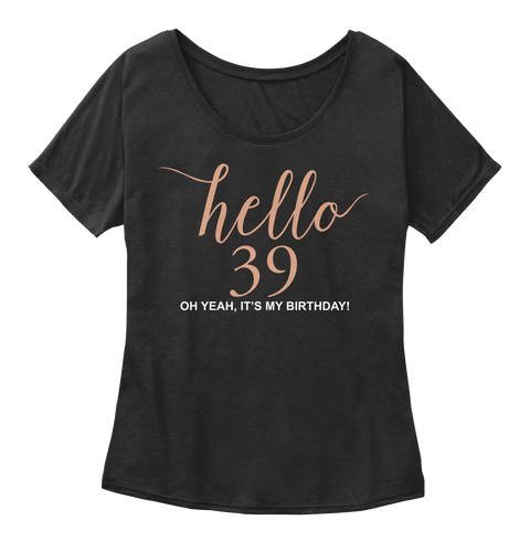 Hello 39 Oh Yeah, It's My Birthday! Black T-Shirt Front