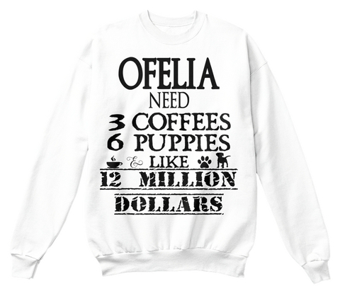 Ofelia Need 3 Coffees 6 Puppies Like 12 Million Dollars White Kaos Front