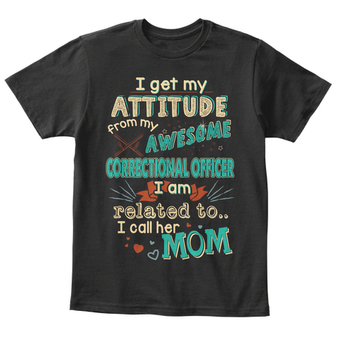 I Get My Attitude From My Awesome Correctional Officer I Am Related To...I Call Her Mom Black áo T-Shirt Front