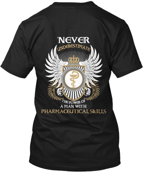 Never Underestimate The Power Of A Man With Pharmaceutical Skills Black T-Shirt Back