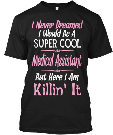I Never Dreamed I Would Be A Super Cool Medical Assistant But Here I Am Killin' It Black Camiseta Front