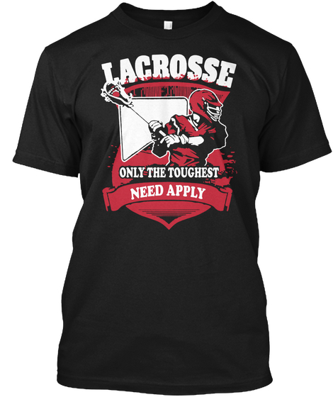 Lacrosse Only The Toughest Need Apply Black T-Shirt Front