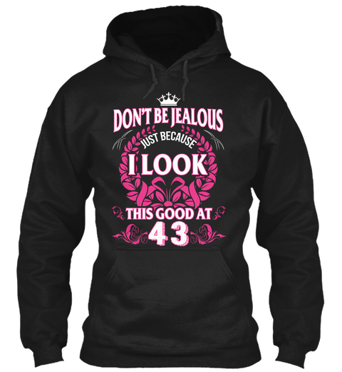 Don't Be Jealous Just Because I Look This Good At 43 Black T-Shirt Front