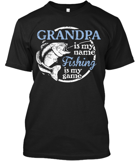 Grandpa Is My Name Fishing Is My Game Black T-Shirt Front