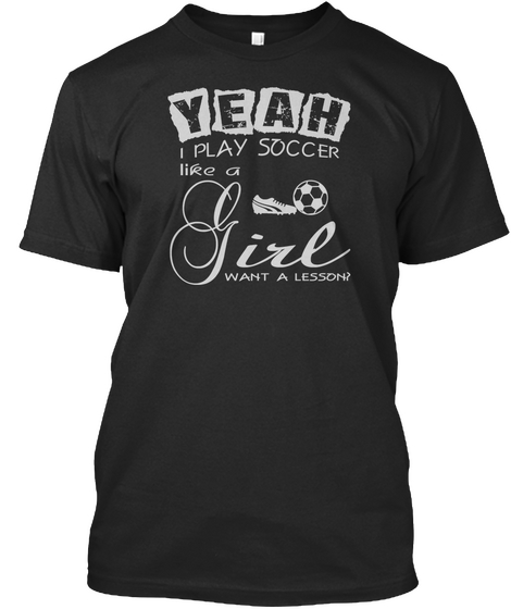 Yeah I Play Soccer Like A Girl Want A Lesson Black T-Shirt Front