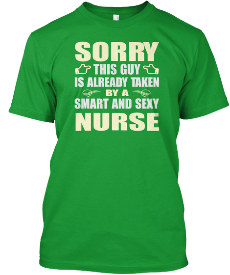 Sorry This Guy Is Already Taken By A Smart And Sexy Nurse Kelly Green T-Shirt Front