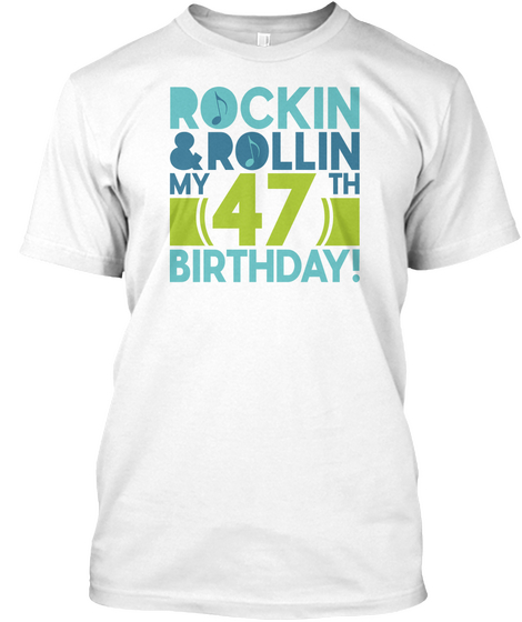 Rockin And Rollin My 47 Birthday! White T-Shirt Front