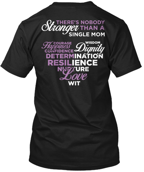 There's Nobody Stronger Than Me Single Mom Courage Happiness Confidence Wisdom Dignity Determination Resilience... Black T-Shirt Back
