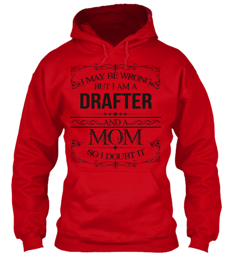 I May Be Wrong But I Am A Drafter And A Mom So I Doubt It Red T-Shirt Front