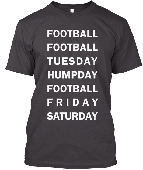Football Football Tuesday Humpday Football Friday Saturday Heathered Charcoal  T-Shirt Front