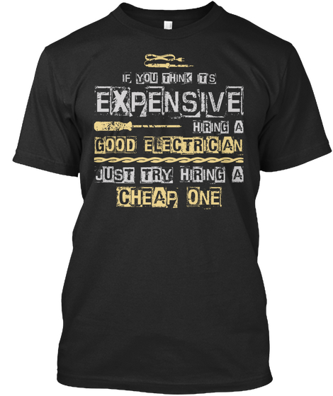If You Think Ts Expensive Hiring A Good Electrician Just Try Hiring A Chear One Black áo T-Shirt Front