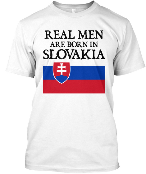 Real Men Are Born In Slovakia White T-Shirt Front