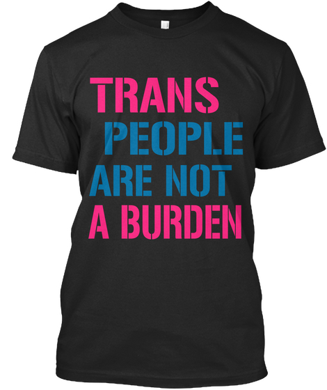 Trans People Are Not A Burden Black T-Shirt Front