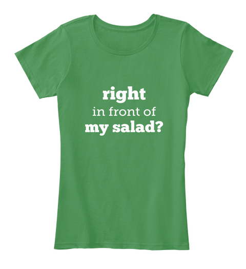 Right In Front Of My Salad? Kelly Green  T-Shirt Front