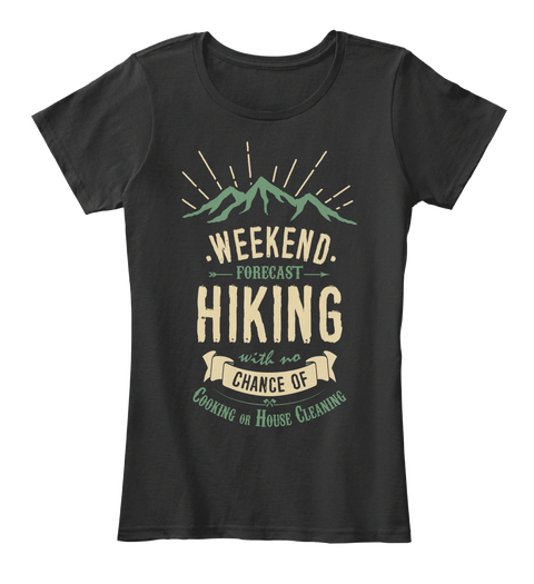 Weekend Forecast Hiking With No Chance Of Cooking Or House Cleaning Black T-Shirt Front
