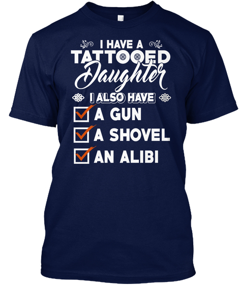 I Have A Tattooed Daughter I Also Have A Gun A Shovel An Alibl Navy Camiseta Front