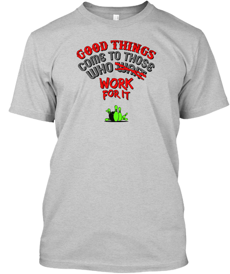 Good Things Come To Those Who Wait Work For It Light Steel T-Shirt Front