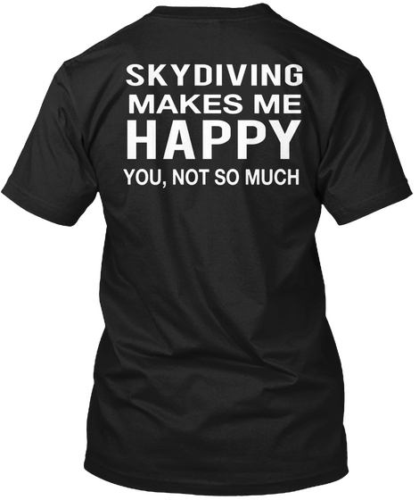 Skydiving Makes Me Happy You,  Not So Much Black T-Shirt Back