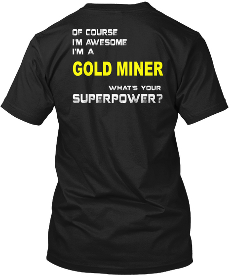 Of Course I'm Awesome I'm A Gold Miner What's Your Superpower? Black T-Shirt Back