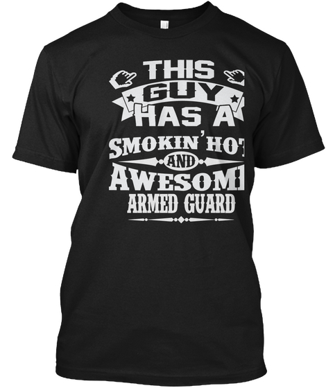 This Guy Has Smokin' Hot And Awesome Armed Guard Black T-Shirt Front