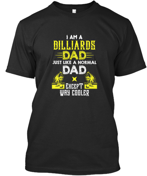 I Am A Billiards Dad Just Like A Normal Dad Except Way Cooler Black T-Shirt Front