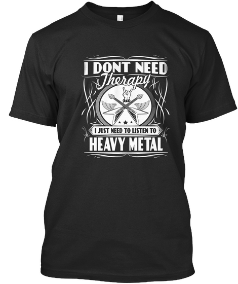 I Dont Need Therapy I Just Need To Listen To Heavy Metal Black áo T-Shirt Front