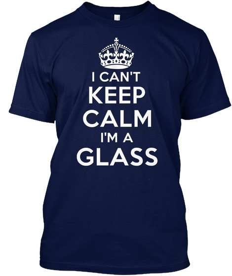 I Can't Keep Calm I'm A Glass Navy áo T-Shirt Front