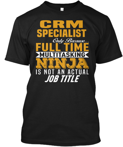 Crm Specialists Only Because.. Full Time Multitasking Ninja Is Not An Actual Job Title Black Camiseta Front