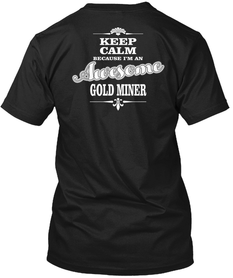 Keep Calm Because I'm An Awesome Gold Miner Black Kaos Back
