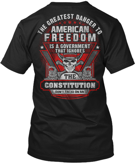  The Greatest Danger To American Freedom Is A Government That Ignores The Constitution Don't Tread On Me Black áo T-Shirt Back
