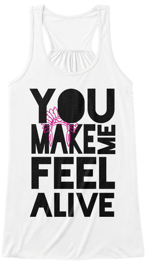 You
 Me Make Feel Alive White T-Shirt Front