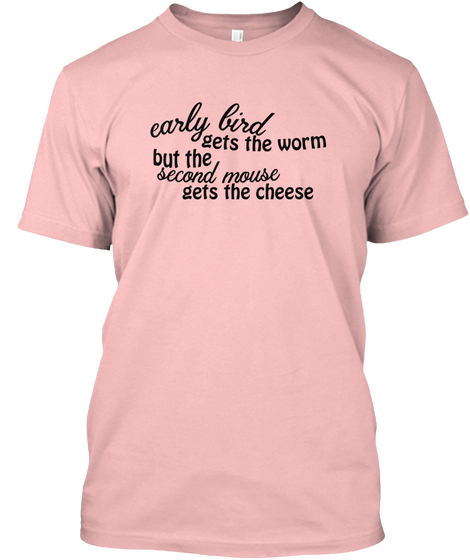 Early Bird Gets The Worm But The Second Mouse Gets The Cheese Pale Pink T-Shirt Front