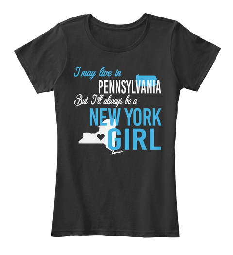 I May Live In New York But Always Be A Pennsylvania Girl
 Black T-Shirt Front