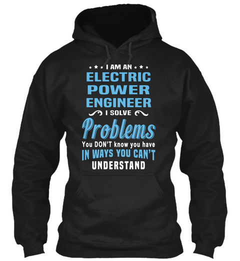 I Am An Electric Power Engineer I Solve Problems You Don't Know You Have In Ways You Can't Understand Black Camiseta Front