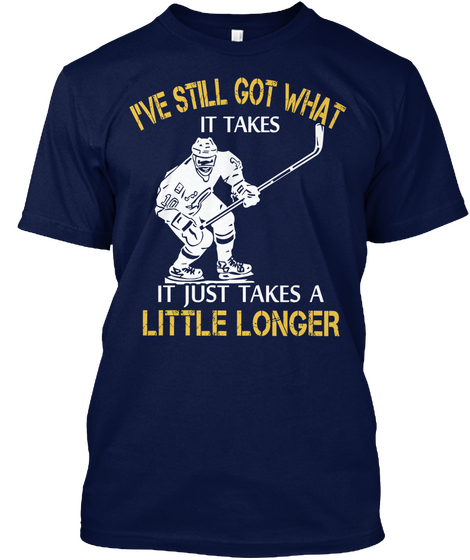 I've Still Got What It Takes It Just Takes A Little Longer Navy T-Shirt Front