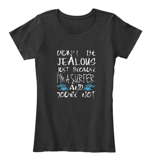 Don't Be Jealous Just Because I'm A Surfer And You're Not Black Camiseta Front