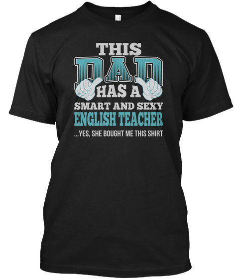 Dad Has Sexy English Teacher T Shirts Black T-Shirt Front