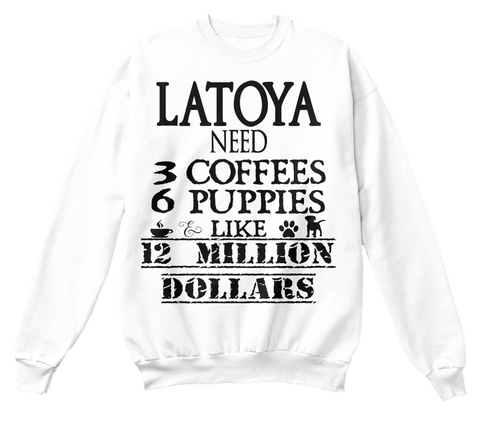 Latoya Need 3 Coffees 6 Puppies Like 12 Million Dollars White T-Shirt Front
