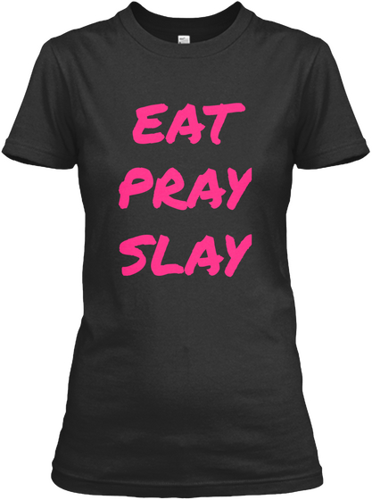 Eat
Pray
Slay Black T-Shirt Front