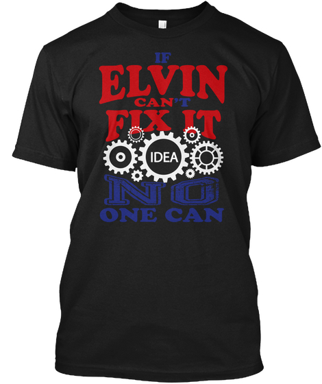 If Elvin Can't Fix It Idea No One Can Black T-Shirt Front