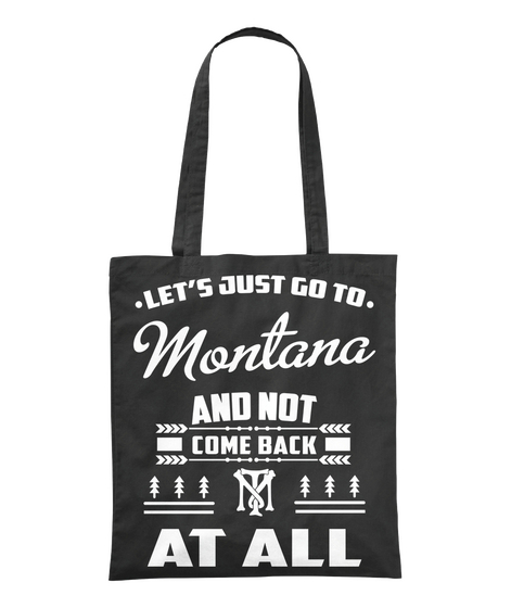 Let's Just Go To.Mountana And Not Come Back At All Black T-Shirt Front