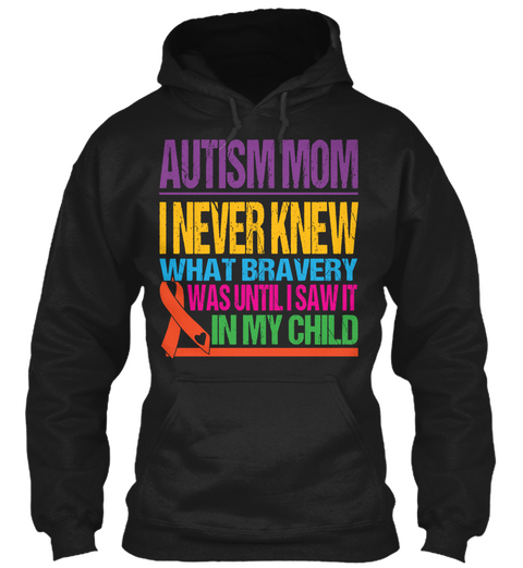 Autism Mom I Never Knew What Bravery Was Until I Saw It In My Child  Black T-Shirt Front