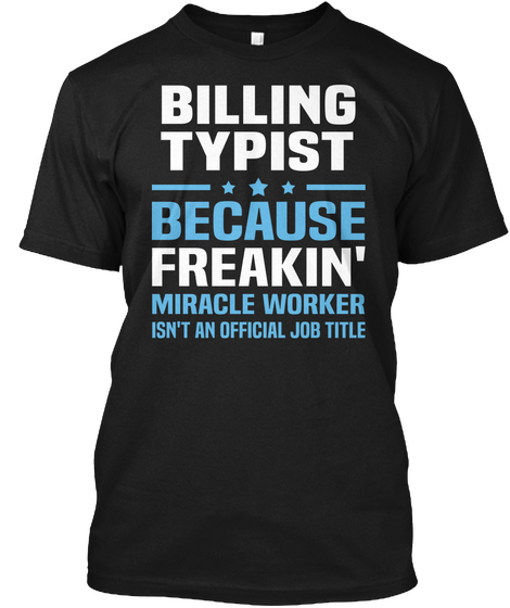 Billing Typist Because Freakin' Miracle Worker Isn't An Official Job Title Black T-Shirt Front