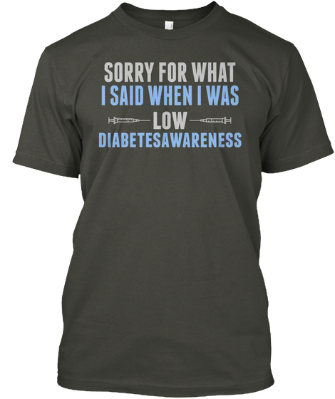 Sorry For What  I Said When I Was Low Diabetesawareness Smoke Gray T-Shirt Front