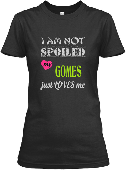 I Am Not Spoiled My Gomes Just Loves Me Black Camiseta Front