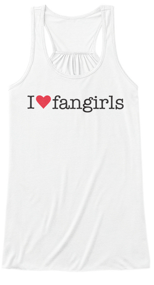I Love Fangirls White T-Shirt Front