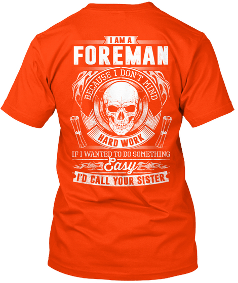 I'm A Foreman Because I Don't Mind Hard Work If I Wanted To Do Something Easy I'd Call Your Sister Orange T-Shirt Back