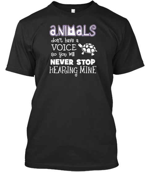Animals Don't Have A Voice So You Will Never Stop Hearing Mine Black áo T-Shirt Front